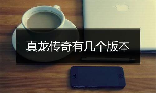 真龙传奇有几个版本
