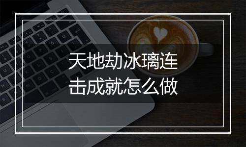 天地劫冰璃连击成就怎么做
