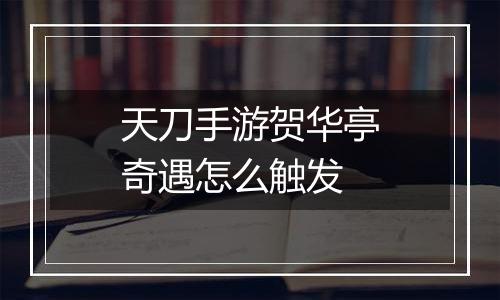 天刀手游贺华亭奇遇怎么触发