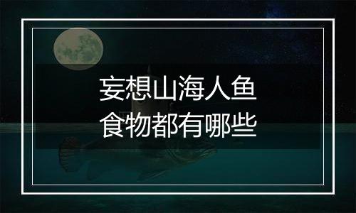 妄想山海人鱼食物都有哪些