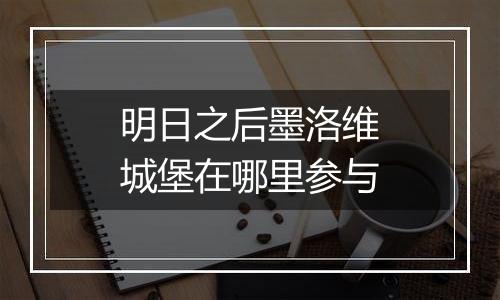 明日之后墨洛维城堡在哪里参与