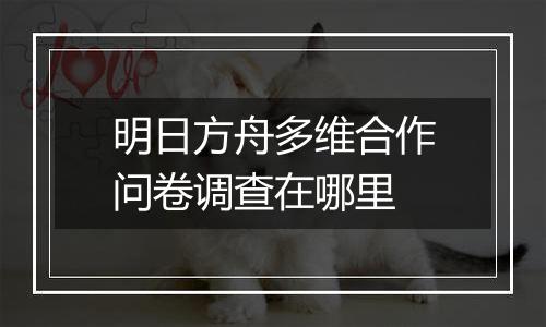 明日方舟多维合作问卷调查在哪里