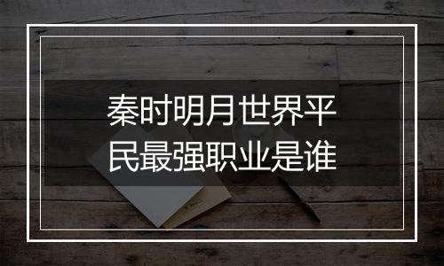 秦时明月世界平民最强职业是谁