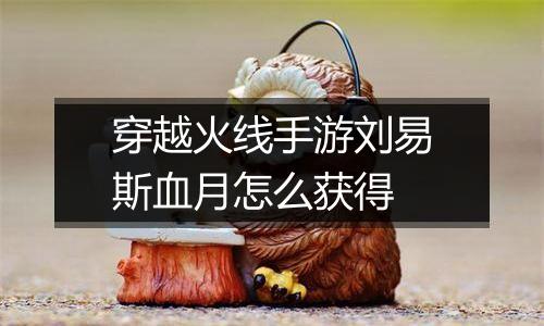 穿越火线手游刘易斯血月怎么获得