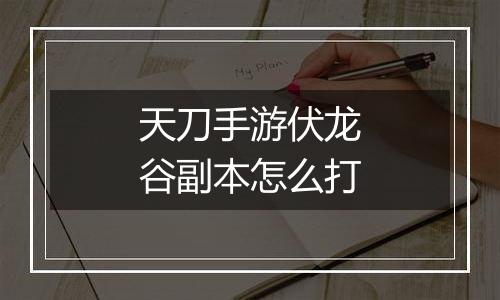 天刀手游伏龙谷副本怎么打