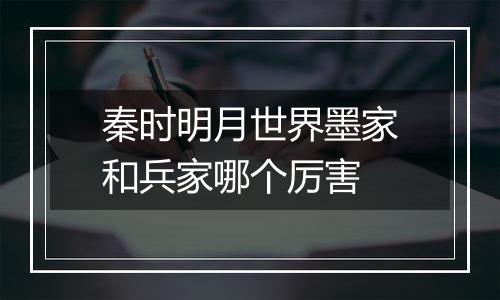 秦时明月世界墨家和兵家哪个厉害