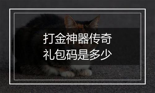 打金神器传奇礼包码是多少