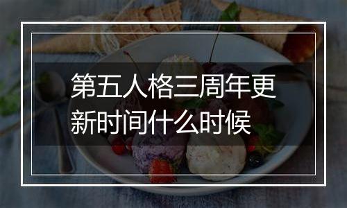 第五人格三周年更新时间什么时候