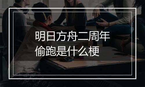 明日方舟二周年偷跑是什么梗