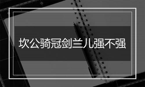坎公骑冠剑兰儿强不强