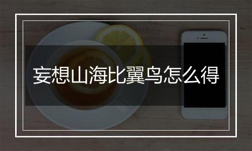 妄想山海比翼鸟怎么得