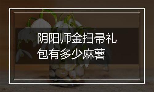 阴阳师金扫帚礼包有多少麻薯