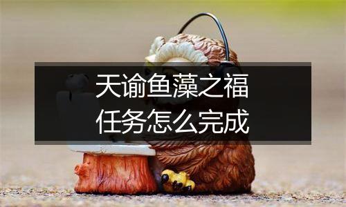 天谕鱼藻之福任务怎么完成