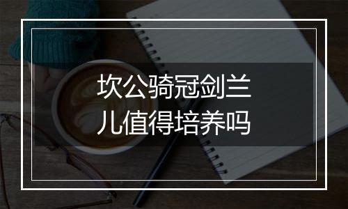 坎公骑冠剑兰儿值得培养吗