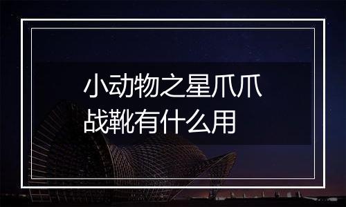 小动物之星爪爪战靴有什么用
