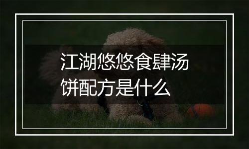 江湖悠悠食肆汤饼配方是什么