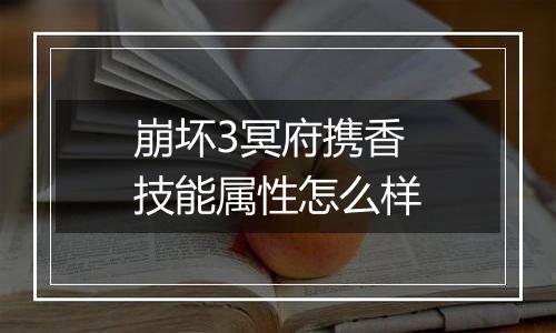 崩坏3冥府携香技能属性怎么样