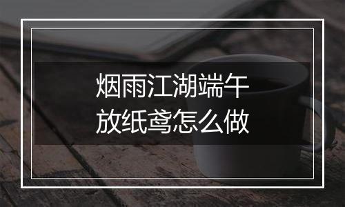 烟雨江湖端午放纸鸢怎么做