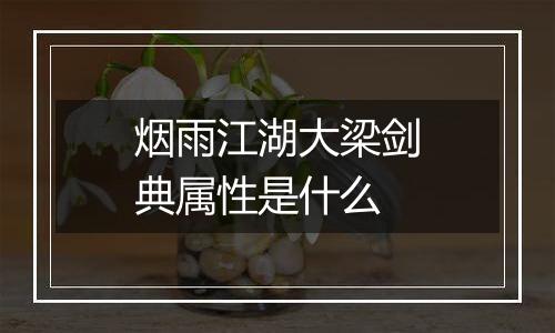 烟雨江湖大梁剑典属性是什么