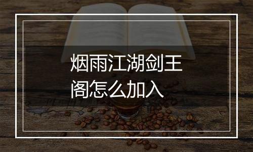 烟雨江湖剑王阁怎么加入
