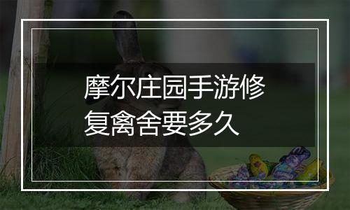 摩尔庄园手游修复禽舍要多久