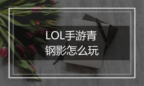 LOL手游青钢影怎么玩