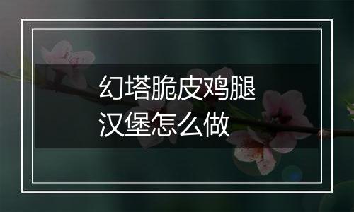 幻塔脆皮鸡腿汉堡怎么做