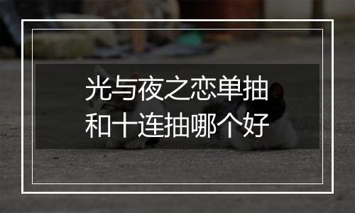 光与夜之恋单抽和十连抽哪个好