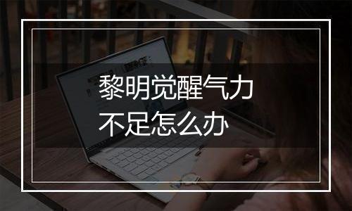 黎明觉醒气力不足怎么办