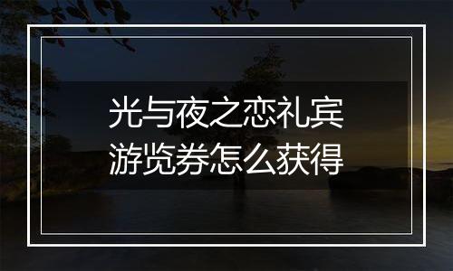光与夜之恋礼宾游览券怎么获得