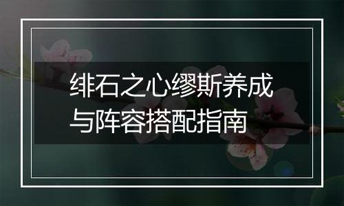 绯石之心缪斯养成与阵容搭配指南