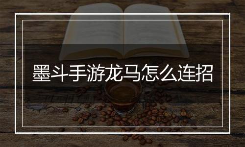 墨斗手游龙马怎么连招