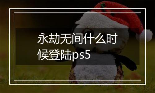 永劫无间什么时候登陆ps5
