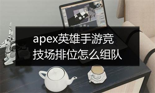apex英雄手游竞技场排位怎么组队