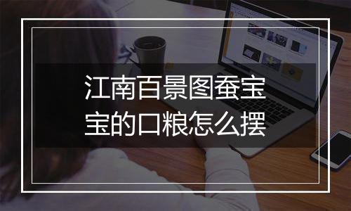 江南百景图蚕宝宝的口粮怎么摆