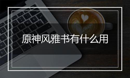 原神风雅书有什么用