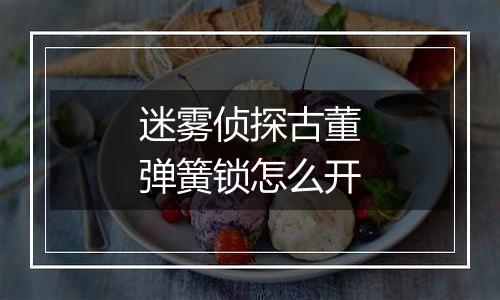 迷雾侦探古董弹簧锁怎么开