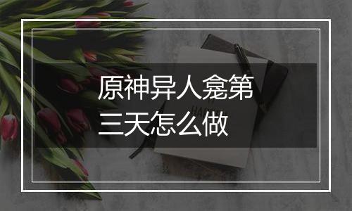 原神异人龛第三天怎么做