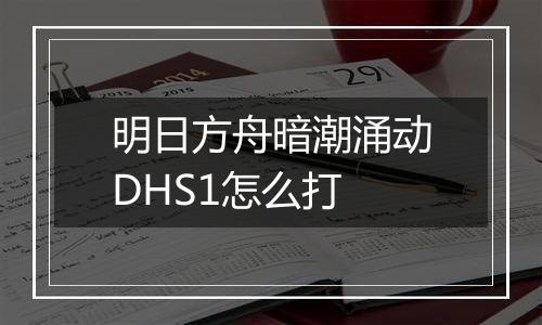 明日方舟暗潮涌动DHS1怎么打