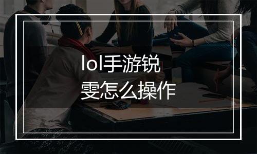 lol手游锐雯怎么操作