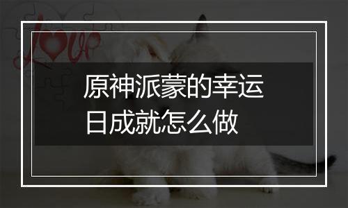 原神派蒙的幸运日成就怎么做