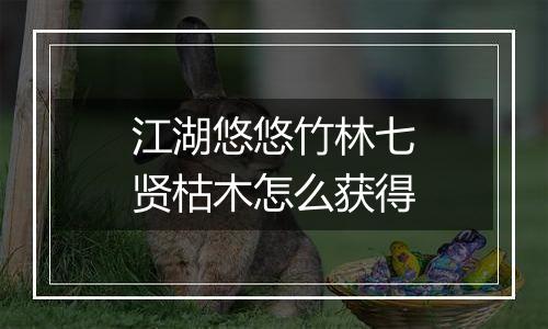 江湖悠悠竹林七贤枯木怎么获得