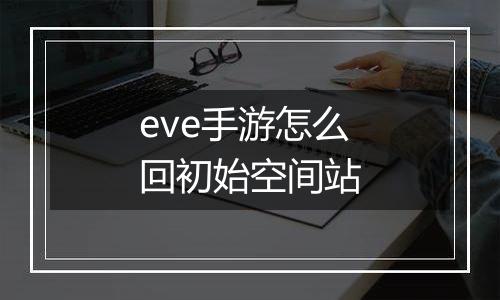 eve手游怎么回初始空间站