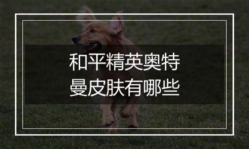 和平精英奥特曼皮肤有哪些