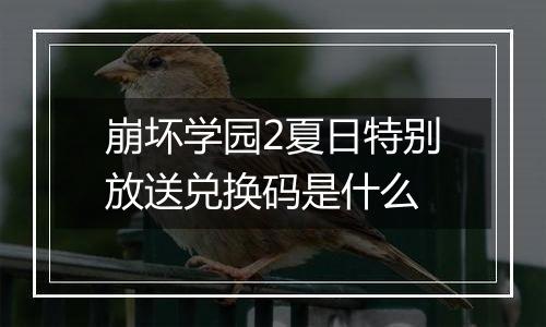 崩坏学园2夏日特别放送兑换码是什么