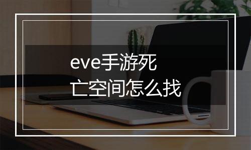 eve手游死亡空间怎么找