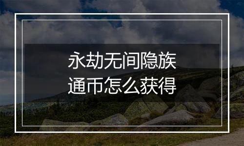 永劫无间隐族通币怎么获得