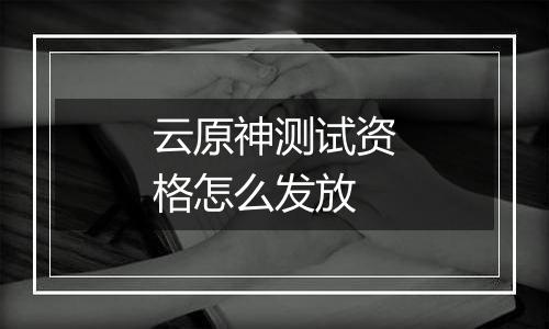 云原神测试资格怎么发放