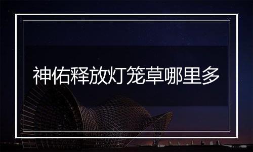 神佑释放灯笼草哪里多