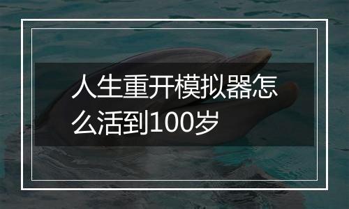 人生重开模拟器怎么活到100岁